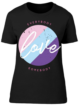 Everybody Love Somebody, Colors Tee Women's -Image by Shutterstock