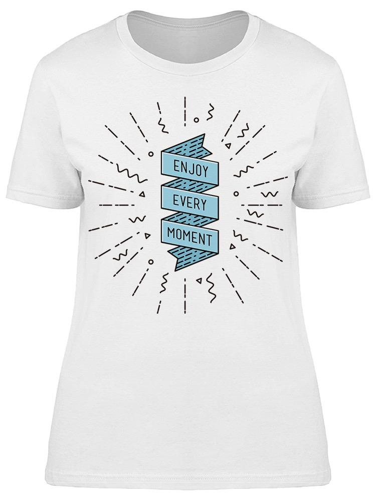 Every Moment In Your Life  Tee Women's -Image by Shutterstock