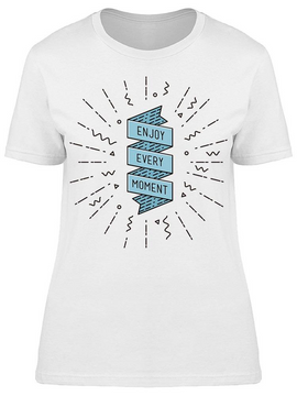 Every Moment In Your Life  Tee Women's -Image by Shutterstock