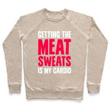 GETTING THE MEAT SWEATS IS MY CARDIO CREWNECK SWEATSHIRT