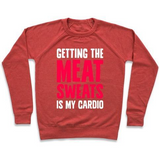 GETTING THE MEAT SWEATS IS MY CARDIO CREWNECK SWEATSHIRT